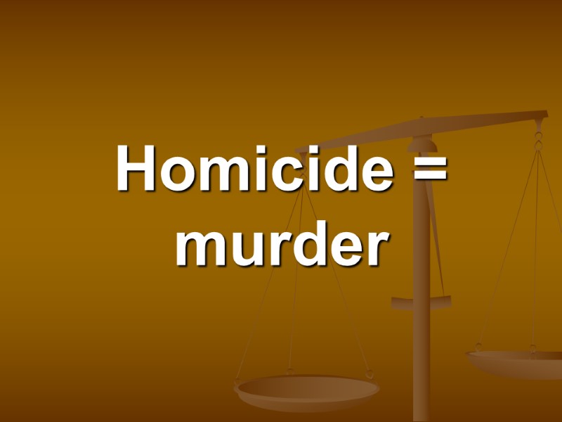 Homicide = murder